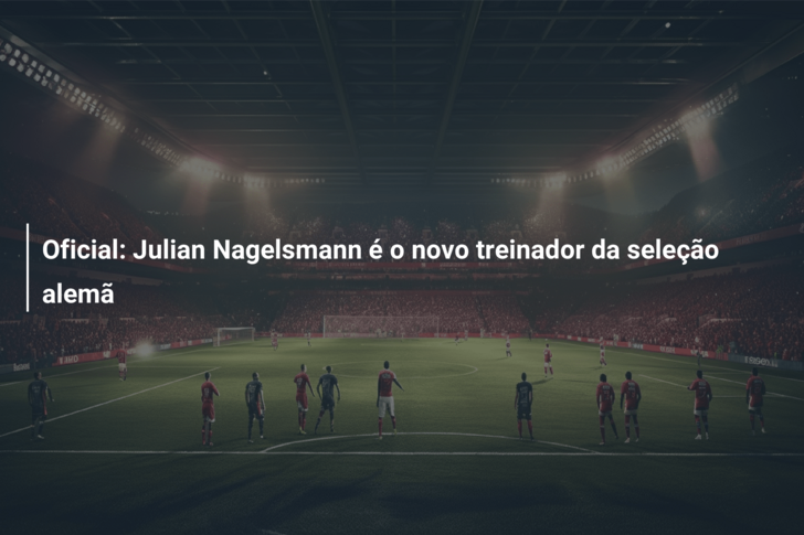 Oficial: Julian Nagelsmann é o novo treinador da seleção alemã