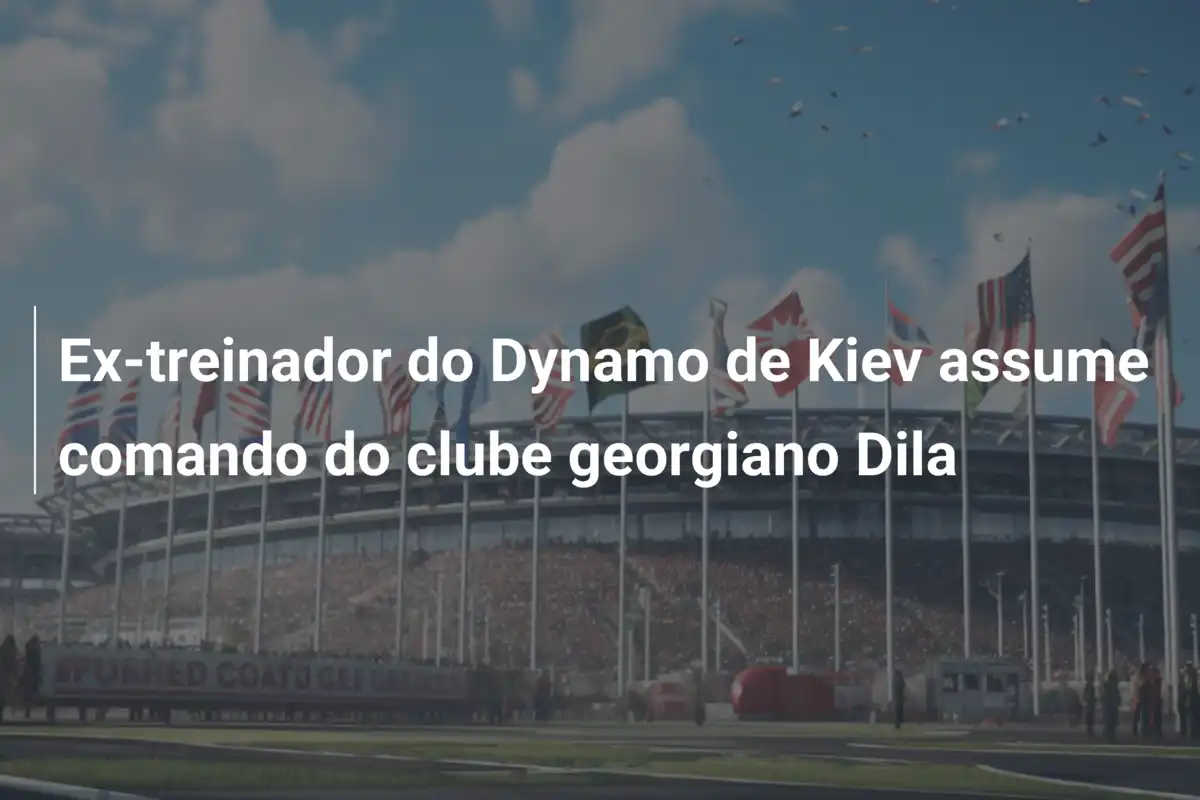 Ex-treinador do Dynamo de Kiev assume comando do clube georgiano Dila