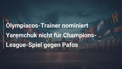 Olympiacos-Trainer nominiert Yaremchuk nicht für Champions-League-Spiel gegen Pafos