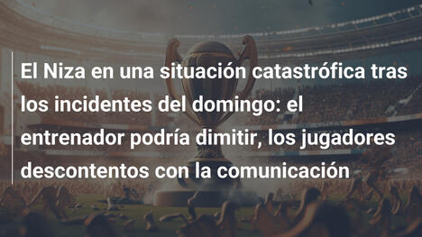 El Niza en una situación catastrófica tras los incidentes del domingo: el entrenador podría dimitir, los jugadores descontentos con la comunicación