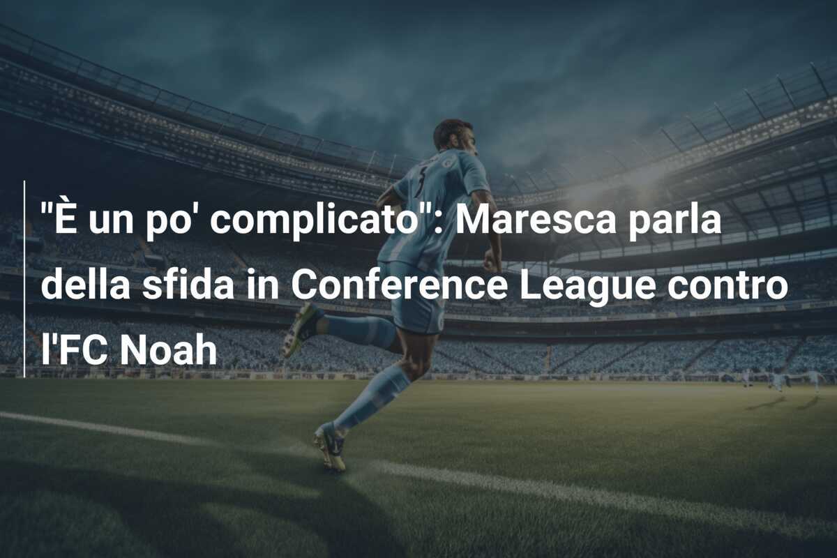 "È un po' complicato": Maresca parla della sfida in Conference League contro l'FC Noah