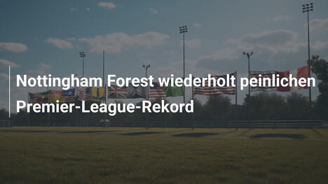 Nottingham Forest wiederholt peinlichen Premier-League-Rekord