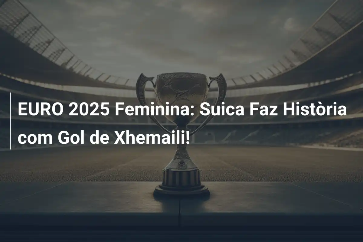 EURO 2025 Feminina: Suica Faz Història com Gol de Xhemaili!