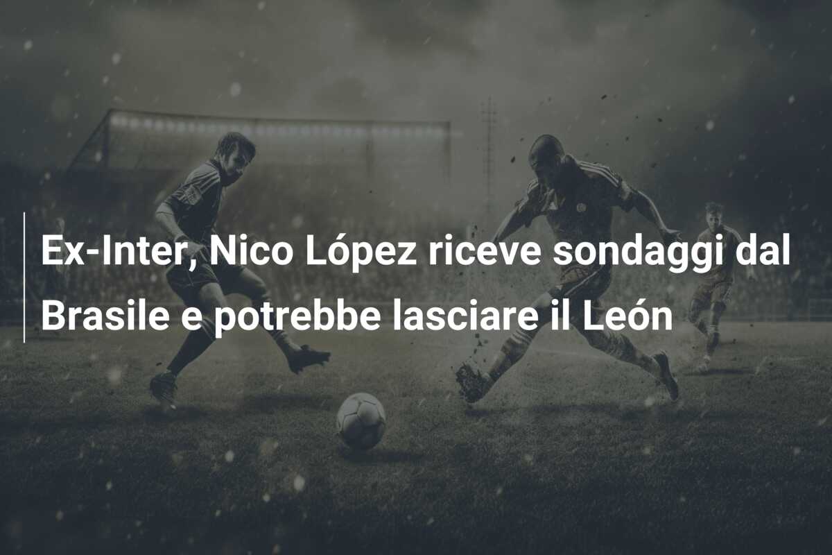 Ex-Inter, Nico López riceve sondaggi dal Brasile e potrebbe lasciare il León