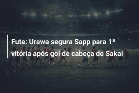 Fute: Urawa segura Sapp para 1ª vitória após gol de cabeça de Sakai