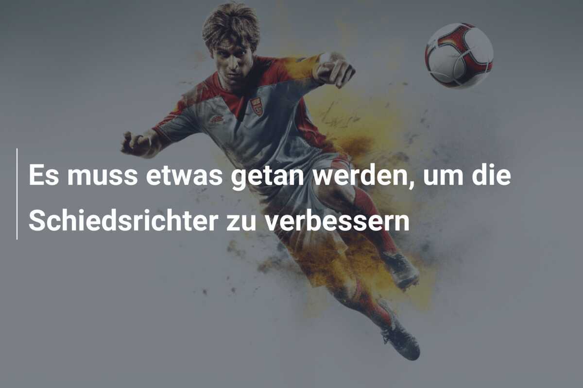 Es muss etwas getan werden, um die Schiedsrichter zu verbessern