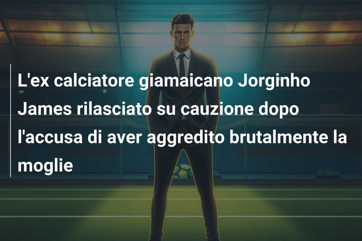L'ex calciatore giamaicano Jorginho James rilasciato su cauzione dopo l'accusa di aver aggredito brutalmente la moglie