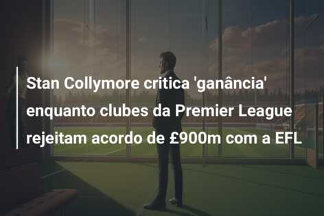 Stan Collymore critica ‘ganância’ enquanto clubes da Premier League rejeitam acordo de £900m com a EFL