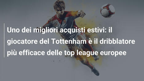 Uno dei migliori acquisti estivi: il giocatore del Tottenham è il dribblatore più efficace delle top league europee