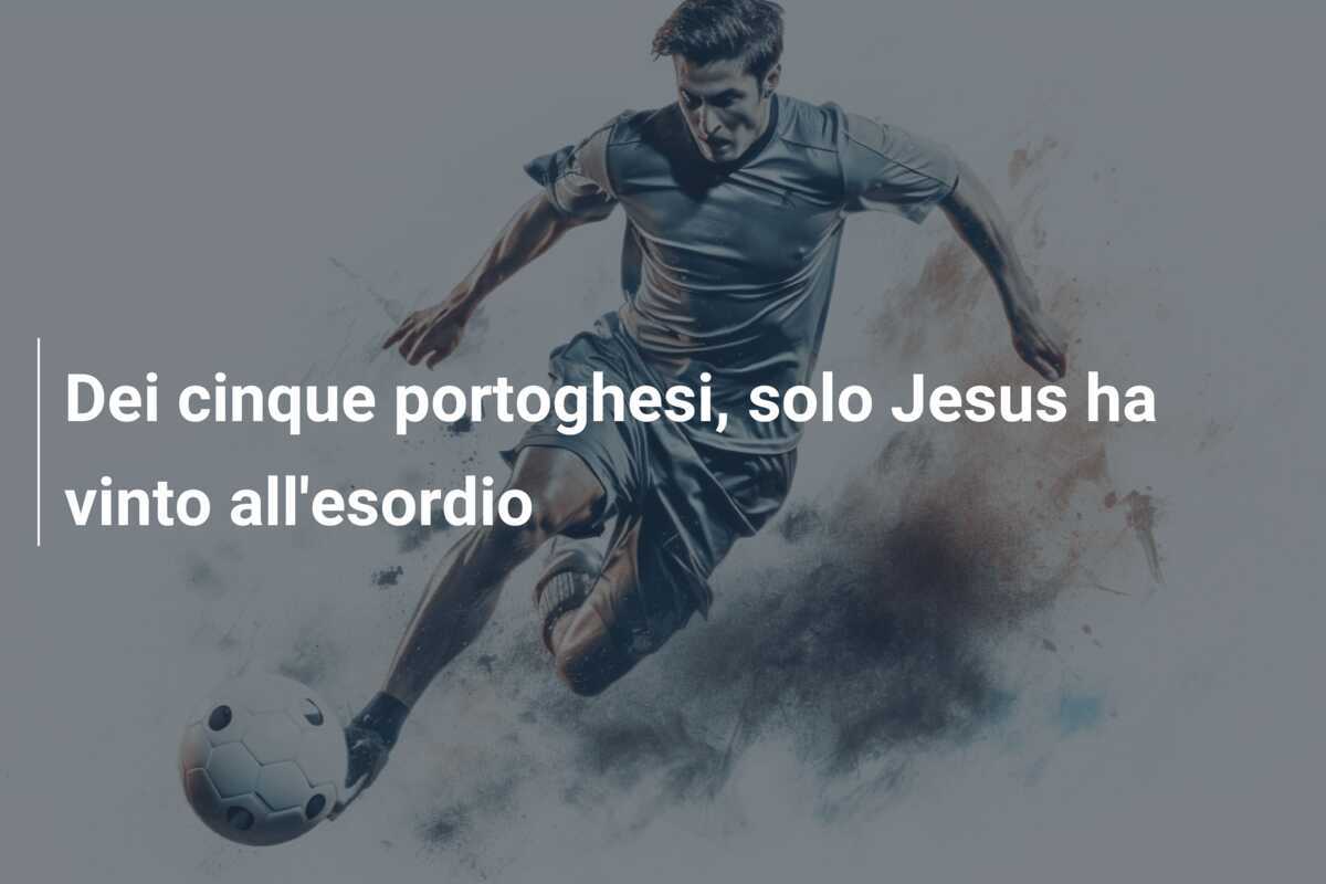 Dei cinque portoghesi, solo Jesus ha vinto all’esordio