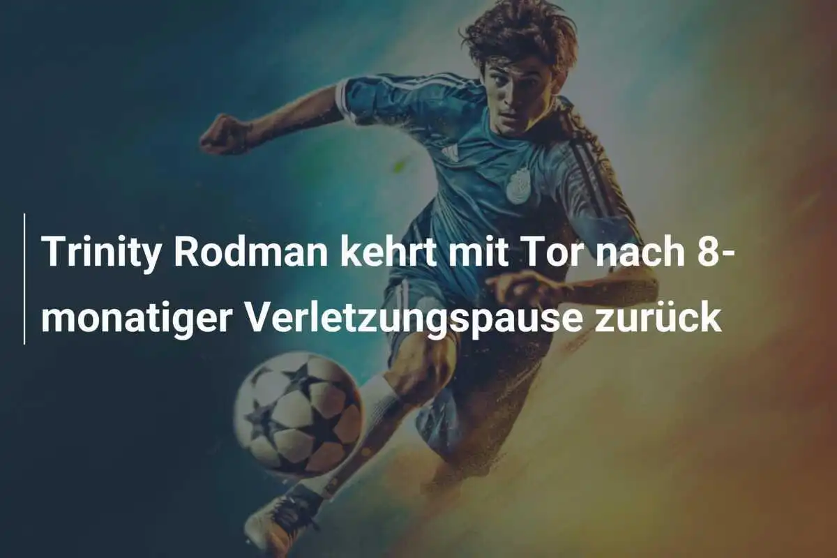 Trinity Rodman kehrt mit Tor nach 8-monatiger Verletzungspause zurück