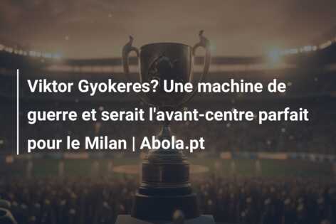 Viktor Gyokeres? Une machine de guerre et serait l’avant-centre parfait pour le Milan | Abola.pt