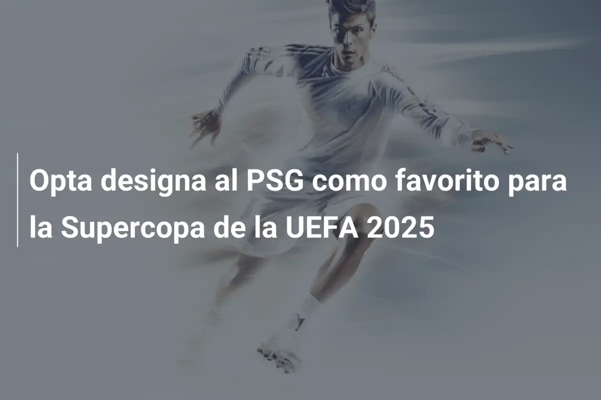 Opta designa al PSG como favorito para la Supercopa de la UEFA 2025