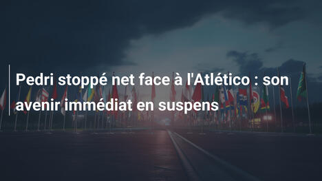 Pedri stoppé net face à l'Atlético : son avenir immédiat en suspens
