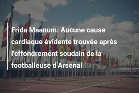 Frida Maanum: Aucune cause cardiaque évidente trouvée après l’effondrement soudain de la footballeuse d’Arsenal
