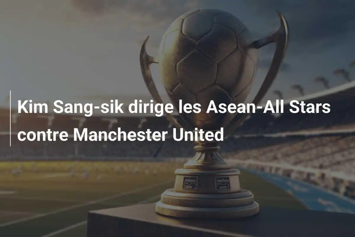 Kim Sang-sik dirige les Asean-All Stars contre Manchester United