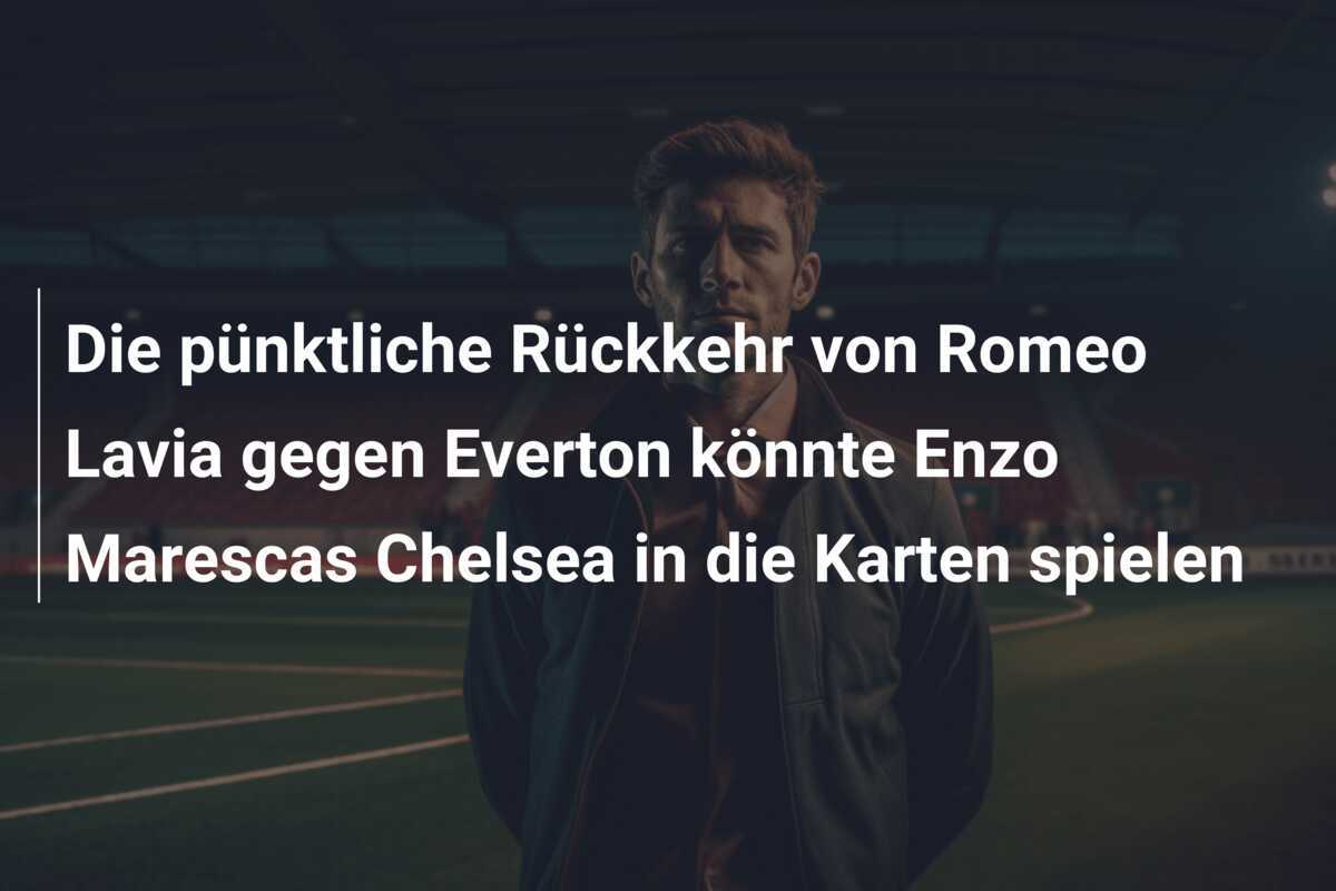 Die pünktliche Rückkehr von Romeo Lavia gegen Everton könnte Enzo Marescas Chelsea in die Karten spielen
