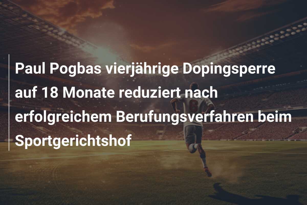 Paul Pogbas vierjährige Dopingsperre auf 18 Monate reduziert nach erfolgreichem Berufungsverfahren beim Sportgerichtshof