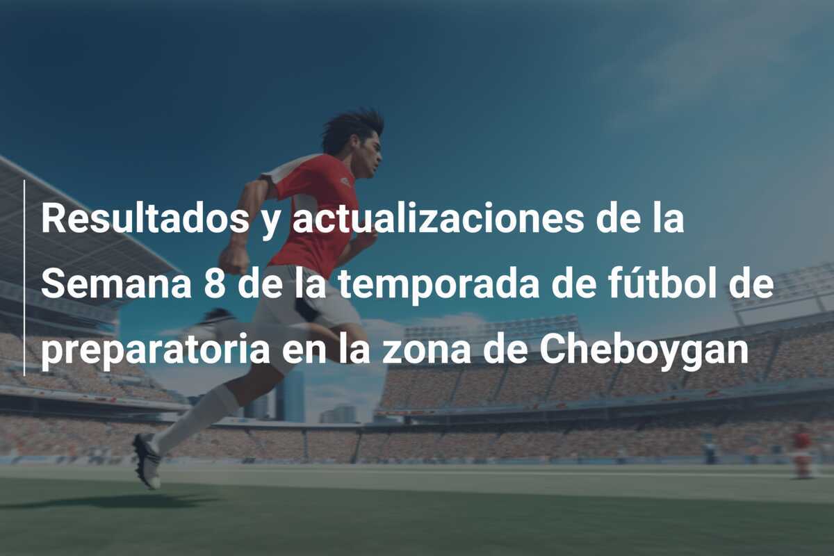 Resultados y actualizaciones de la Semana 8 de la temporada de fútbol de preparatoria en la zona de Cheboygan