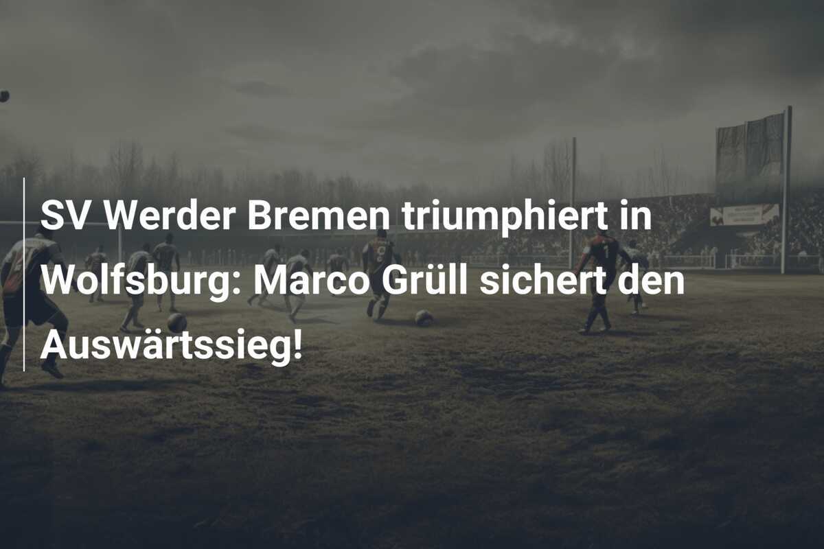 SV Werder Bremen triumphiert in Wolfsburg: Marco Grüll sichert den Auswärtssieg!