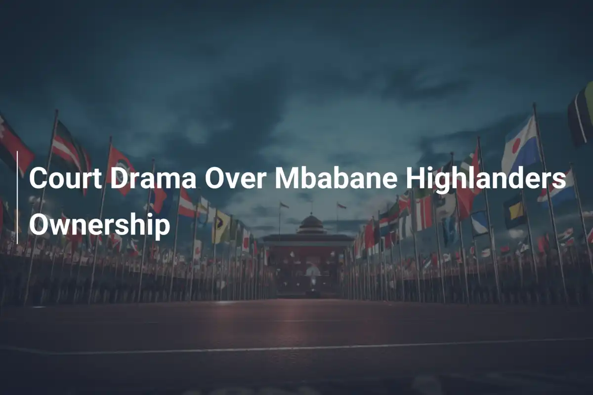 Gerichtsdrama um Mbabane Highlanders: Wer hat die Kontrolle?