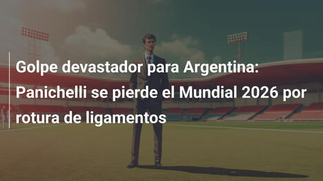 Golpe devastador para Argentina: Panichelli se pierde el Mundial 2026 por rotura de ligamentos