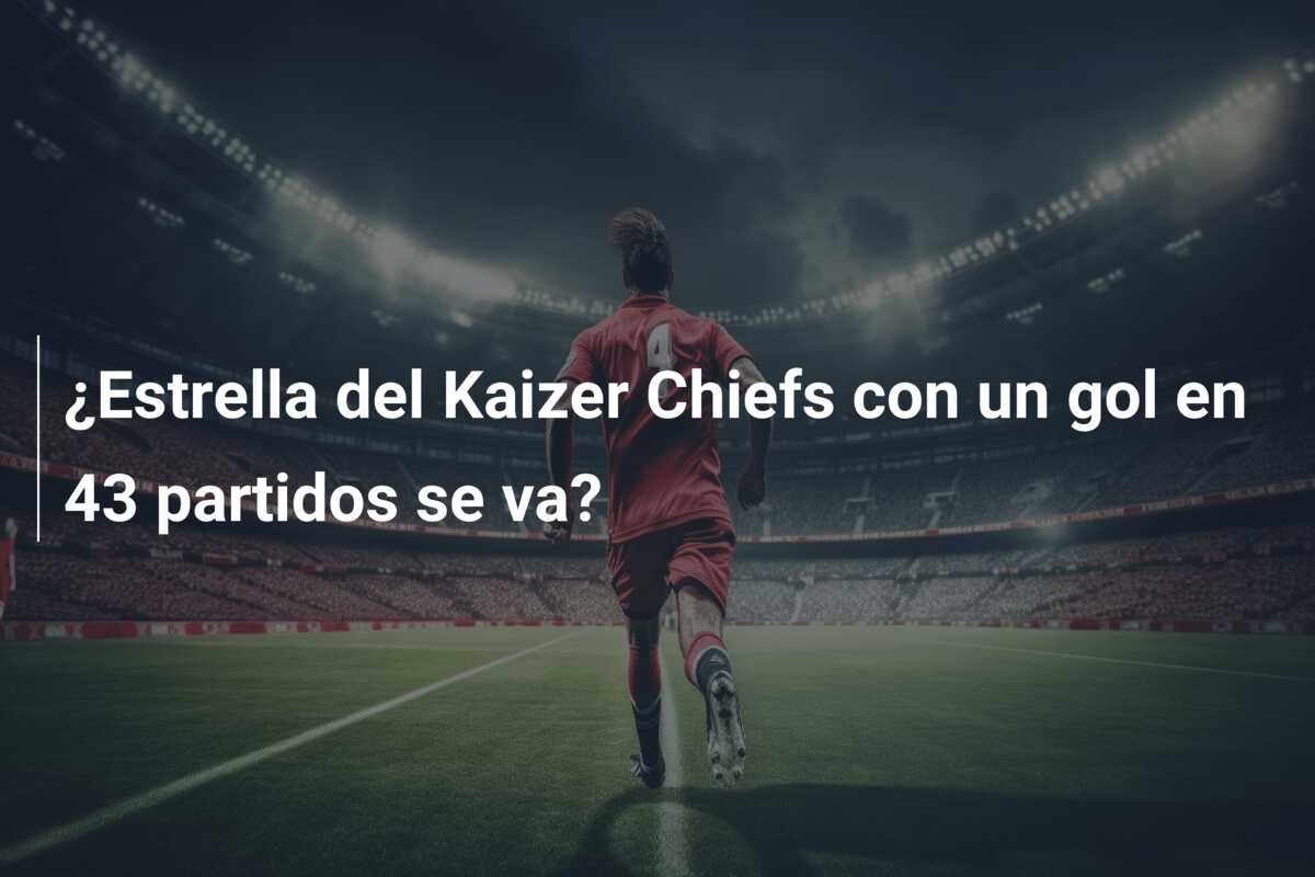 ¿Estrella del Kaizer Chiefs con un gol en 43 partidos se va?