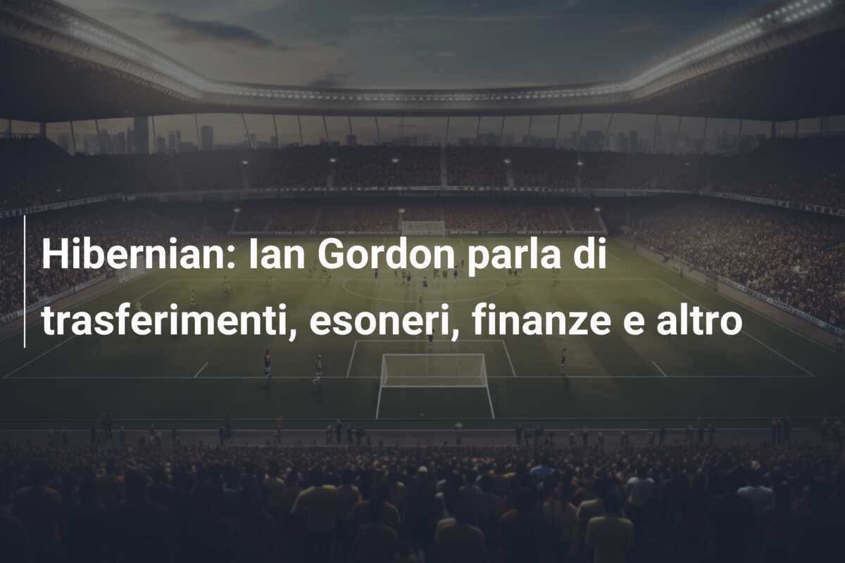 Hibernian: Ian Gordon parla di trasferimenti, esoneri, finanze e altro