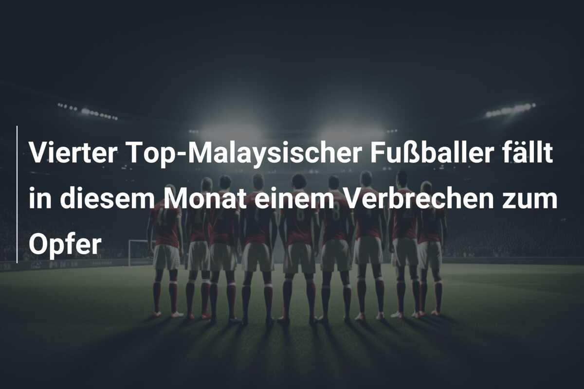 Vierter Top-Malaysischer Fußballer fällt in diesem Monat einem Verbrechen zum Opfer