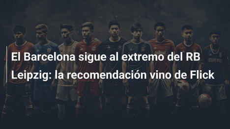 El Barcelona sigue al extremo del RB Leipzig: la recomendación vino de Flick