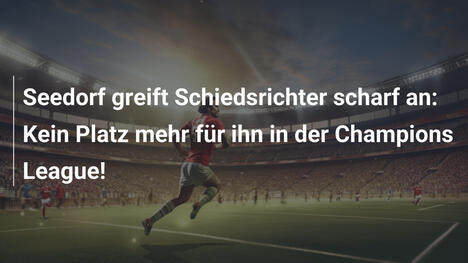 Seedorf greift Schiedsrichter scharf an: Kein Platz mehr für ihn in der Champions League!