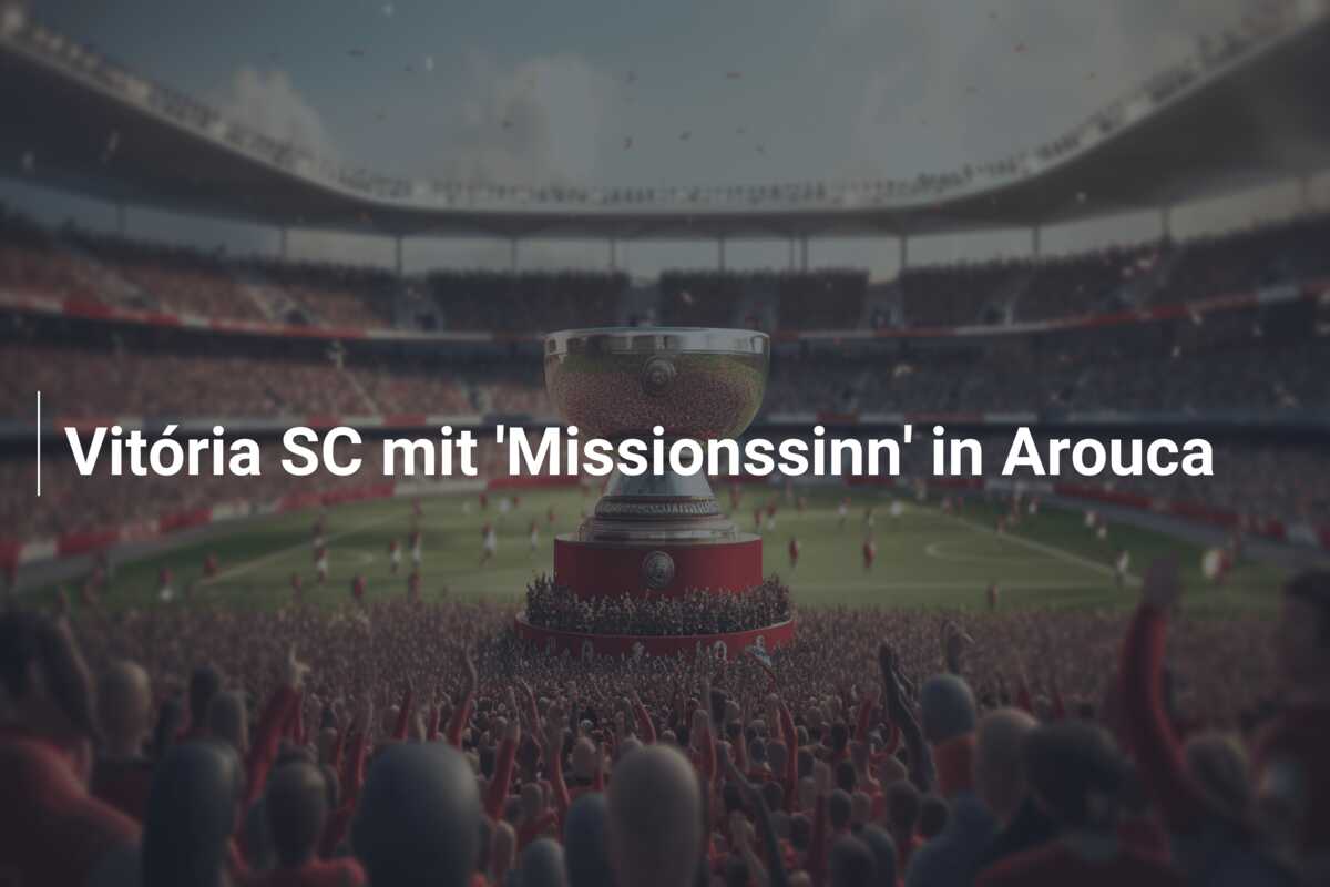 Vitória SC mit ‘Missionssinn’ in Arouca