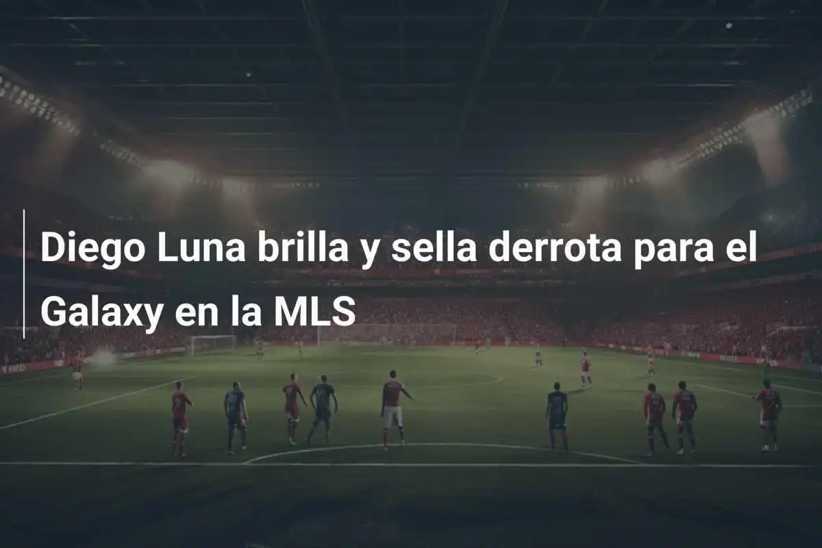 Diego Luna brilla y sella derrota para el Galaxy en la MLS