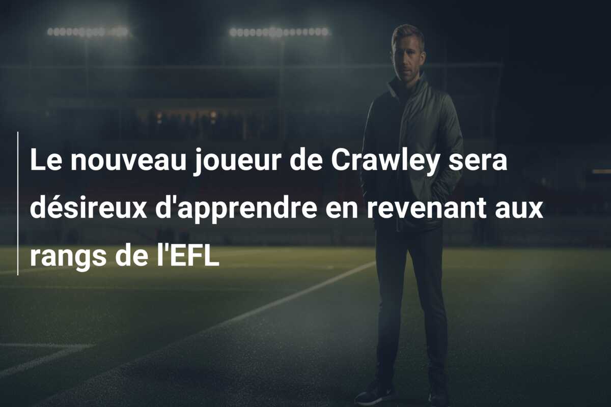 Le nouveau joueur de Crawley sera désireux d’apprendre en revenant aux rangs de l’EFL