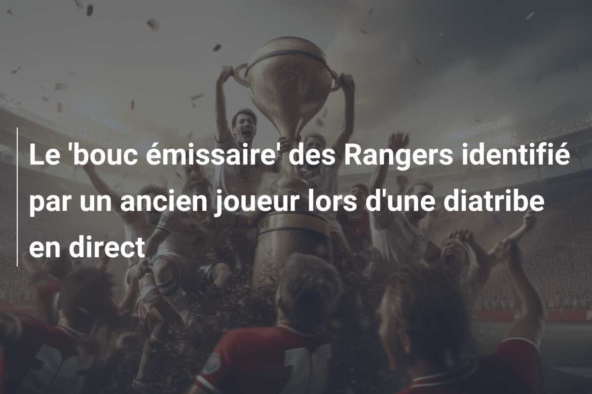 Le 'bouc émissaire' des Rangers identifié par un ancien joueur lors d'une diatribe en direct