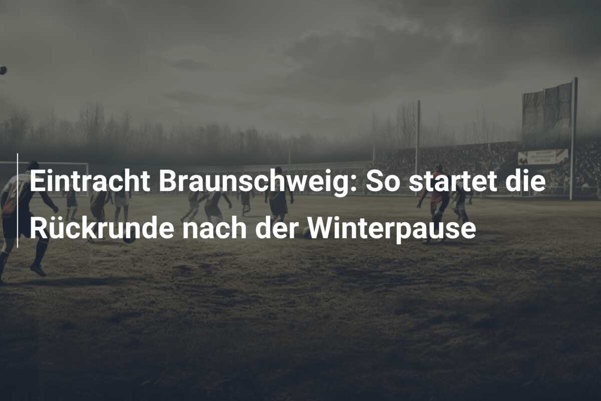 Eintracht Braunschweig: So startet die Rückrunde nach der Winterpause