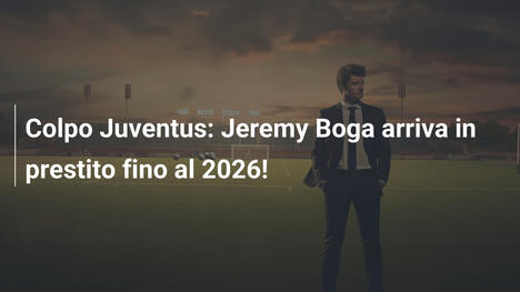 Colpo Juventus: Jeremy Boga arriva in prestito fino al 2026!