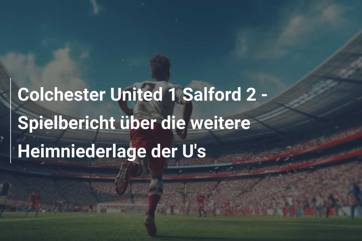 Colchester United 1 Salford 2 - Spielbericht über die weitere Heimniederlage der U's