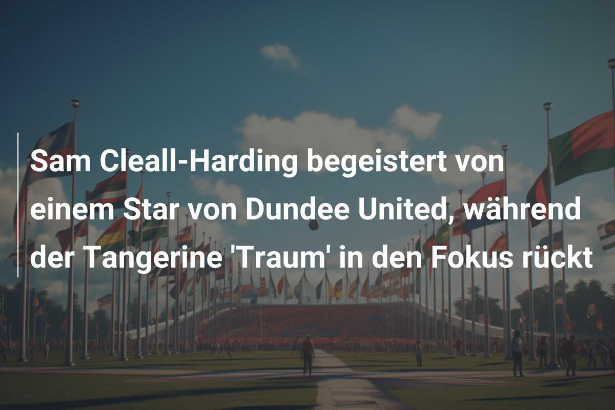 Sam Cleall-Harding begeistert von einem Star von Dundee United, während der Tangerine 'Traum' in den Fokus rückt