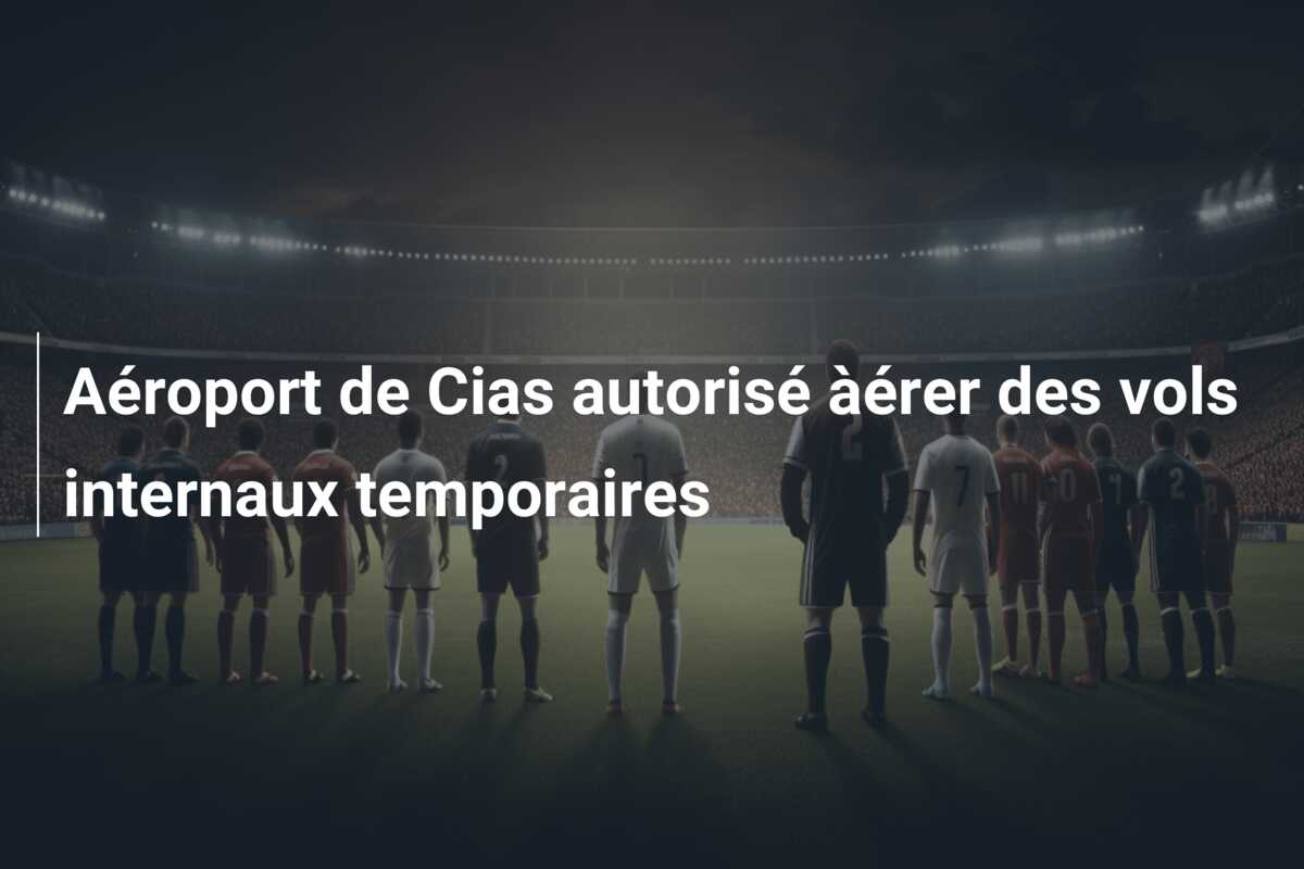 Aéroport de Cias autorisé àérer des vols internaux temporaires