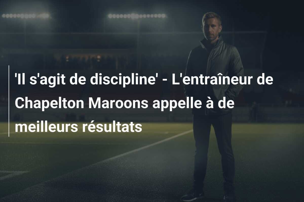 'Il s'agit de discipline' - L'entraîneur de Chapelton Maroons appelle à de meilleurs résultats