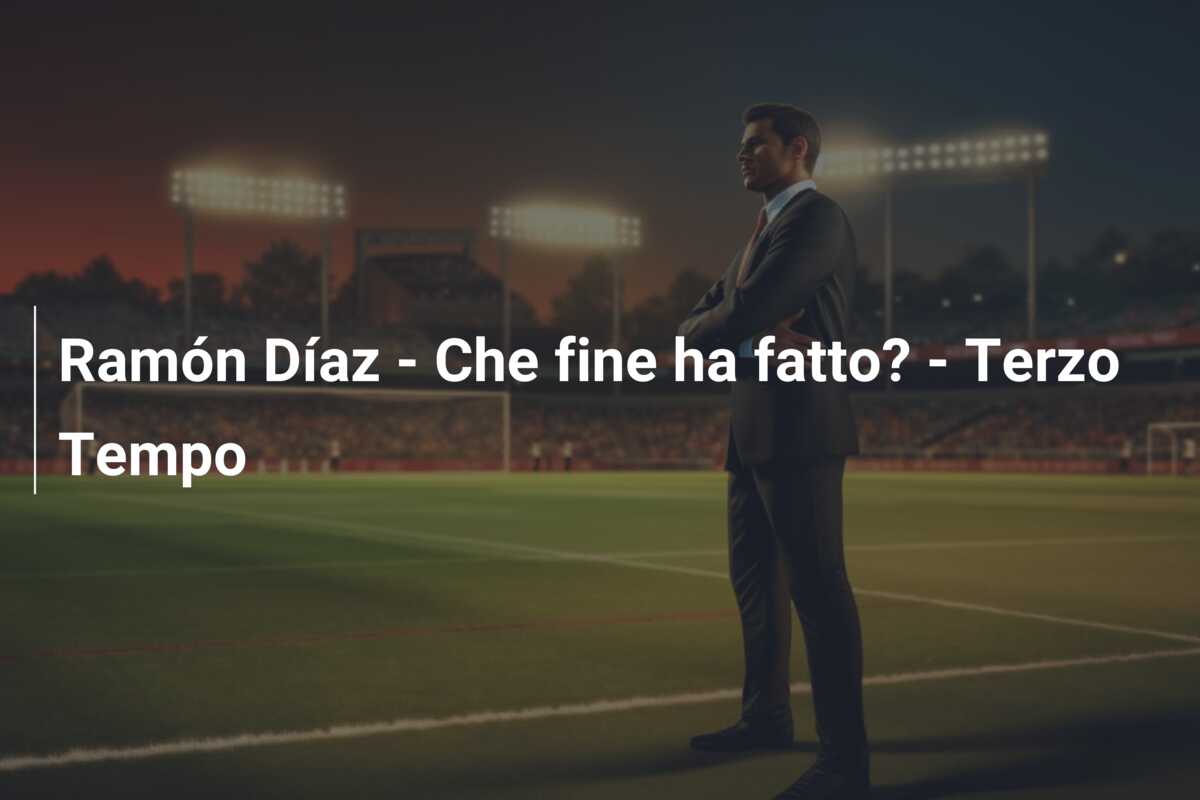 Ramón Díaz – Che fine ha fatto? – Terzo Tempo