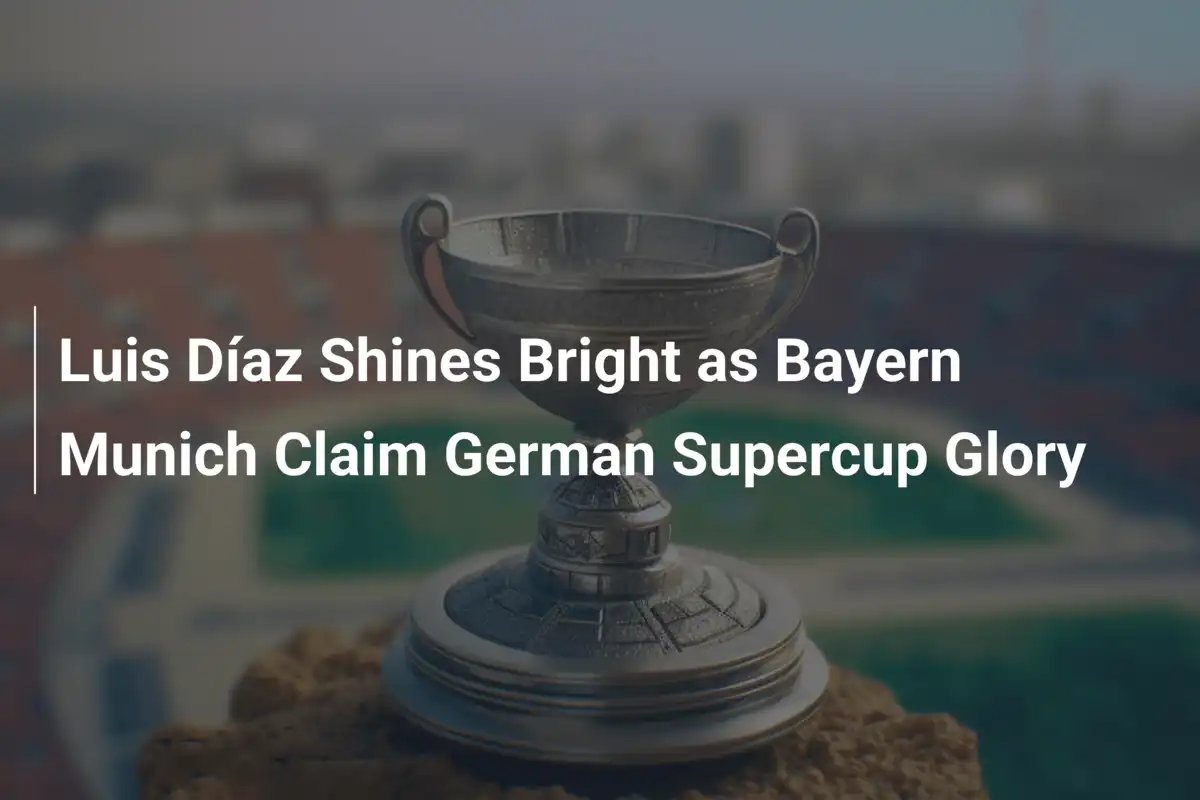 Luis Díaz stiehlt die Show: Bayern München schnappt sich den DFB-Supercup