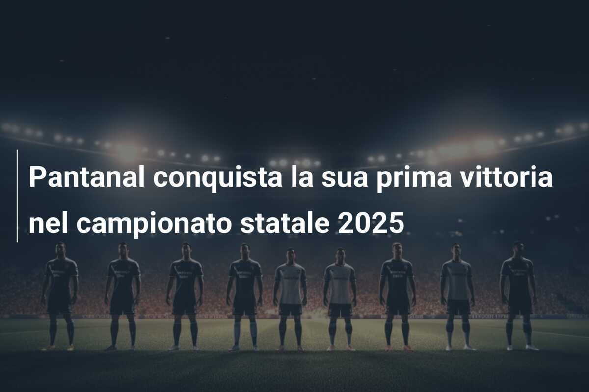 Pantanal conquista la sua prima vittoria nel campionato statale 2025