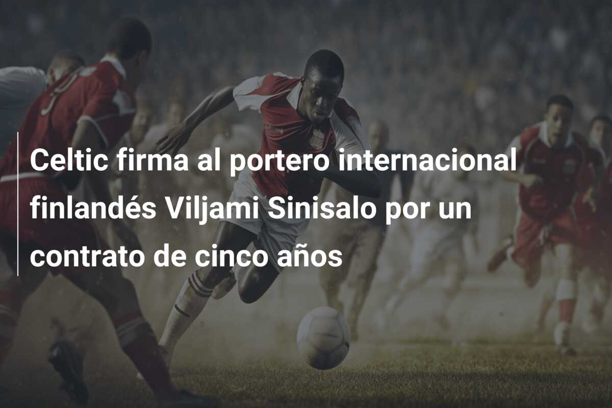 Celtic firma al portero internacional finlandés Viljami Sinisalo por un contrato de cinco años