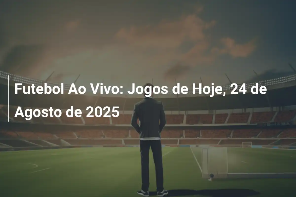 Futebol Ao Vivo: Jogos de Hoje, 24 de Agosto de 2025
