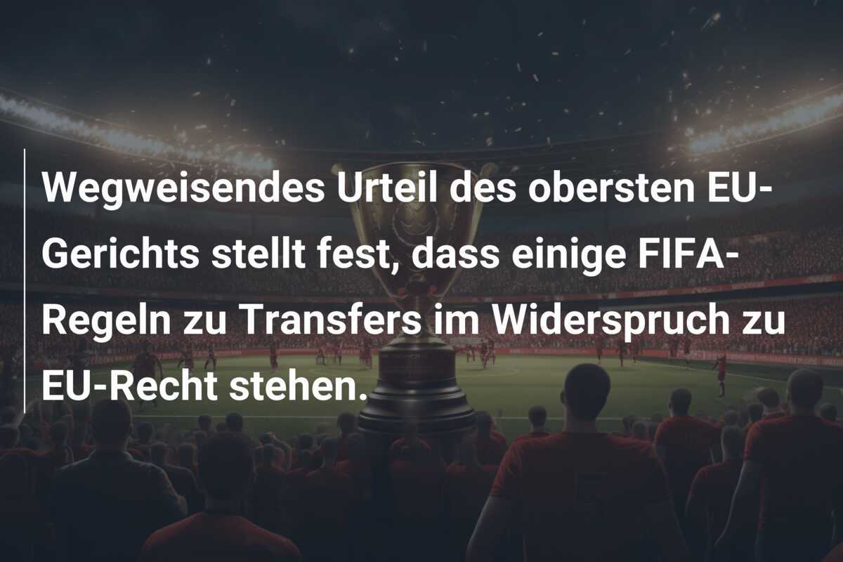 Wegweisendes Urteil des obersten EU-Gerichts stellt fest, dass einige FIFA-Regeln zu Transfers im Widerspruch zu EU-Recht stehen.