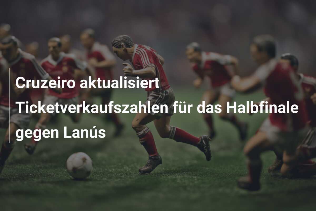 Cruzeiro aktualisiert Ticketverkaufszahlen für das Halbfinale gegen Lanús