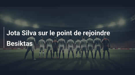 Jota Silva sur le point de rejoindre Besiktas