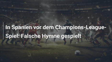 In Spanien vor dem Champions-League-Spiel: Falsche Hymne gespielt